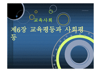 교육사회ppt 제6장 교육평등과 사회평등 -1