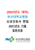 [2022년도 대비] 부산대학교병원 신규간호사 면접 [2021년도 기출 질문모음]-1
