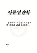 아동영양학「영유아의 식습관 지도원칙 및 방법에 대해 논하시오」-1