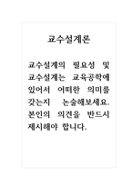 교수설계론_교수설계의 필요성 및 교수설계는 교육공학에 있어서 어떠한 의미를 갖는지 논술해보세요 본인의 의견을 반드시 제시해야 합니다-1