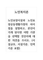 노인복지론_노인요양시설과 노인요양공동생활가정의 차이점을 설명하고, 본인이 가게 된다면 어떤 기관을 선택할 것인지에 대한 의견을 쓰시오 (시설규모, 시설기준, 인력기준 포함)-1