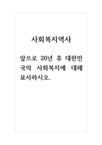 사회복지역사-앞으로 20년 후 대한민국의 사회복지에 대해 묘사하시오-1