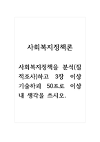 사회복지정책론_사회복지정책을 분석(질적조사)하고 3장 이상 기술하괴 50프로 이상 내 생각을 쓰시오-1