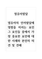 영유아발달_영유아의 언어발달에 영향을 미치는 요인 그 요인들 중에서 가장 중요한 요인에 대한 사례와 본인의 의견 및 견해-1