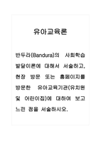 유아교육론_반두라(Bandura)의 사회학습 발달이론에 대해서 서술하고, 현장 방문 또는 홈페이지를 방문한 유아교육기관(유치원 및 어린이집)에 대하여 보고 느낀 점을 서술하시오-1