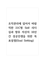조직관리에 있어서 바람직한 21C형 Self 리더십과 향후 자신의 10년간 성공인생을 위한 목표설정(Goal Setting)-1