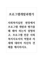 프로그램개발과평가_사회복지실천 현장에서 프로그램 개발과 평가를 왜 해야 하는지 설명하고, 프로그램 전문 사회복지사로서의 역할과 자세에 대하여 자신의 견해를 제시하시오 (2)-1