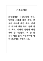 가족복지론_남편의 아내에 대한 폭력, 부모의 자녀에 대한 폭력, 자녀의 부모에 대한 폭력, 형제 간의 폭력, 아내의 남편에 대한 폭력 등 다양한데, 이 중 한 가지 예를 들어 가정폭력에 대한 보고서를 작성하시오-1