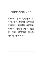 사회복지법제와실천론_사회복지법과 일반법의 차이에 대해 간단히 설명하고 기본권의 5가지를 요약정리하면서 사회복지에서 중요한 것이 무엇인지 자신의 생각을 논하시오-1
