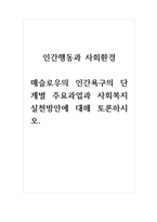 인간행동과사회횐경(토론)_매슬로우의 인간욕구의 단계별 주요과업과 사회복지실천방안에 대해 토론하시오-1