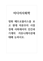 미디어사회학(영화에세이)-영화 메트로폴리스를 보고 현대 자본주의 시장경제 사회에서의 인간과 기계의 커뮤니케이션에 대해 논하시오-1