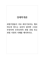 경제학개론_과점기업들이 서로 싸우기보다는 협조하도록 만드는 유인이 있다면 그것은 무엇이며 우리나라의 과점 산업 또는 과점 시장의 사례를 제시하시오-1