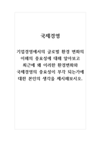 국제경영_기업경영에서의 글로벌 환경 변화의 이해의 중요성에 대해 알아보고 최근에 왜 이러한 환경변화와 국제경영의 중요성이 부각 되는가에 대한 본인의 생각을 제시해보시오-1