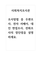 사회복지조사론-조사방법 중 우편조사, 전자 서베이, 대인 면접조사, 전화조사의 장단점을 설명하세요-1
