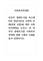 사회복지학개론 인간의 생애주기별 욕구에 따른 발달이론과 사회적 문제(위험 포함)에 대한 사회복지대책을 논하고, 현 정부의 생애주기별 사회복지정책에 대해 구체적 사례를 들어 설명하시오-1