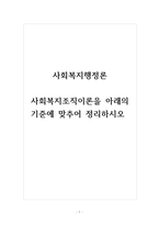 사회복지행정론 사회복지조직이론을 아래의 기준에 맞추어 정리하시오 (2)-1