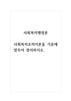사회복지행정론 사회복지조직이론을 아래의 기준에 맞추어 정리하시오-1