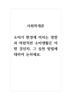 사회학개론 소비가 환경에 미치는 영향과 바람직한 소비생활은 어떤 것인지, 그 실천 방법에 대하여 논하세요-1