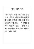 지역사회복지론_내가 살고 있는 거주지를 중심으로 인근에 지역사회복지관(종합사회복지관)을 선정하여 온라인(홈페이지)으로 기관탐방을 하고 다음과 같은 내용이 포함된 기관탐방 보고서를 제출하시기 바랍니다-1