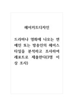 헤어커트디자인_드라마나 영화에 나오는 연예인 또는 방송인의 헤어스타일을 분석하고 조사하여 레포트로 제출한다(3명 이상 조사)-1