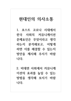 현대인의의사소통 1 포스트 코로나 시대에서 한국 사회의 커뮤니케이션 문제 요인은 무엇이라고 생각하는지 분석해보고, 어떻게 하면 이를 해결할 수 있는지 방안을 제시해 주시기 바랍니다 2 비대면 사회에서 커뮤니케이션의 효과를 높일 수 있는 방법을 생각해 보시기 바랍니다-1