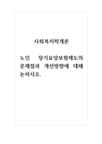 사회복지학개론_노인 장기요양보험제도의 문제점과 개선방향에 대해 논하시오.-1