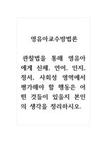 영유아교수방법론_관찰법을 통해 영유아에게 신체, 언어, 인지, 정서, 사회성 영역에서 평가해야 할 행동은 어떤 것들이 있을지 본인의 생각을 정리하시오-1