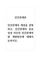 인간관계론_인간관계의 개념을 설명하고, 인간관계의 중요성과 자신의 인간관계역량 개발방안에 대해서 논하시오-1