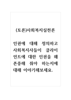 (토론)사회복지실천론_인권에 대해 정의하고 사회복지사들이 클라이언트에 대한 인권을 왜 존중해 줘야 하는지에 대해 이야기해보세요-1