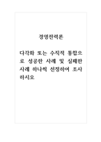 경영전력론_다각화 또는 수직적 통합으로 성공한 사례 및 실패한 사례 하나씩 선정하여 조사하시오-1