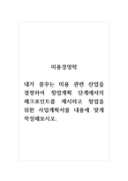 미용경영학_내가 꿈꾸는 미용 관련 산업을 결정하여 창업계획 단계에서의 체크포인트를 제시하고 창업을 위한 사업계획서를 내용에 맞게 작성해보시오-1