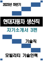 [현대자동차 생산직 자기소개서 3편] 2023년 하반기 현대자동차 모빌리티 기술인력 생산직 자소서 3편 예문 현대자동차 기술직 자기소개서 자신이 모빌리티 기술인력이라고 생각하는 이유와 남들과 차별화된 본인만의 강점을 기술 협업을 통해서 문제를 해결해본 경험과 그 과정 스스로-1