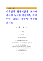 자유선택 활동시간에 교사가 유아의 놀이를 관찰하는 것이 어떤 의미가 있는지 생각해 보시오-1