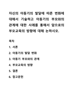 자신의 아동기의 발달에 따른 변화에 대해서 기술하고 아동기의 부모와의 관계에 대한 사례를 통해서 앞으로의 부모교육의 방향에 대해 논하시오-1
