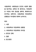 사회과학은 사회현상과 인간의 사회적 행동을 탐구하는 과학의 한 분야이고, 자연과학은 자연의 여러 현상을 과학적, 체계적으로 연구하는 과학이다 사회과학과 자연과학의 공통점과 차이점에 대하여 논하시오-1