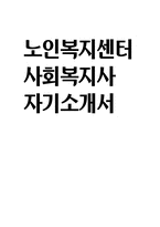 사회복지사 자기소개서) 최신 노인복지센터 사회복지사 자소서 예문 노인복지센터 사회복지사 입사후포부 및 직무수행계획 사회복지사 지원동기 생활신조 및 가치관-1