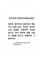 외국어로서의한국어발음교육론_영어권 중국어권 일본어권 학습자가 함께 있는 초급의 한국어 교실 상황을 가정하여 단모음 음소의 교육 방안에 대해 다음의 내용을 반드시 포함하여 기술하시오 1) 각 언어권별 모음 음소의 특징 2) 충분한 예시-1