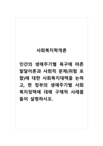 사회복지학개론_인간의 생애주기별 욕구에 따른 발달이론과 사회적 문제(위험 포함)에 대한 사회복지대책을 논하고, 현 정부의 생애주기별 사회복지정책에 대해 구체적 사례를 들어 설명하시오 (2)-1