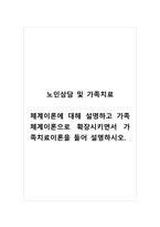 노인상담및가족치료_체계이론에 대해 설명하고 가족체계이론으로 확장시키면서 가족치료이론을 들어 설명하시오-1