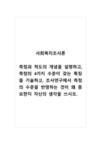 사회복지조사론_측정과 척도의 개념을 설명하고, 측정의 4가지 수준이 갖는 특징을 기술하고, 조사연구에서 측정의 수준을 반영하는 것이 왜 중요한지 자신의 생각을 쓰시오 (1)-1