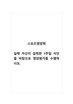 스포츠영양학_실제 자신이 섭취한 1주일 식단을 바탕으로 영양평가를 수행하시오-1