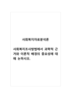 사회복지자료분석론_사회복지조사방법에서 과학적 근거와 이론적 배경의 중요성에 대해 논하시오-1