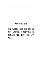 사회복지실천론_다문화사회와 다문화주의에 대하여 설명하고 다문화주의와 동화주의를 예를 들어 비교 논하시오-1