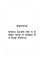 장애인복지론_장애인의 접근권에 대해 각 항목별로 정리한 후 문제점과 개선 방안을 작성하시오-1