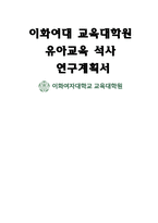 이화여대 유아교육대학원 연구계획서- 이화여자대학교 교육대학원 유아교육전공 석사 연구계획서 학업계획서 진학의 동기 전공분야에 대한 연구계획 졸업 후 희망-1