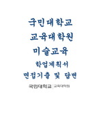 국민대학교 미술교육대학원 학업계획서) 국민대학교 교육대학원 면접기출 및 답변 본교 교육대학원 인재상인 ‘실천적 인성을 갖춘 미래지향적 교사’가 될 수 있는 교직에 대한 적성과 인성을 갖추었는지 지원자 본인의 사례를 토대로 서술 전공분야에 대한 진학동기 및 학업계획(교육대학원 진학 동기, 학업계획, 임용고사 준비 등)을 서술-1