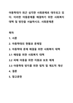 아동학대가 최근 심각한 사회문제로 대두되고 있다 이러한 아동문제를 해결하기 위한 사회복지대책 및 방안을 서술하시오 사회문제론-1