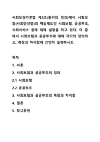 사회보장기본법 제3조(용어의 정의)에서 사회보장(사회안전망)의 핵심제도인 사회보험, 공공부조, 사회서비스 등에 대해 설명을 하고 있다 이 중에서 사회보험과 공공부조에 대해 각각의 정의하고, 특징과 차이점에 간단히 설명하시오-1