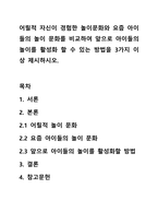 어릴적 자신이 경험한 놀이문화와 요즘 아이들의 놀이 문화를 비교하여 앞으로 아이들의 놀이를 활성화 할 수 있는 방법을 3가지 이상 제시하시오.-1