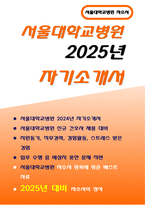 [서울대학교병원 자기소개서 2025년] 서울대학교병원 간호사 자소서 서울대학교병원에 지원하게 된 동기 및 입사 후 실천하고자 하는 목표를 자신의 역량과 결부시켜 기술 입사지원서에 기입한 지원 직무와 관련한 경력 및 경험 활동의 주요 내용과 본인의 역할에 대해서 구체적으로 기술-1